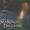 The Sea King's Daughter A Russian Legend